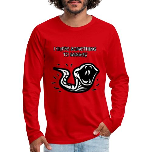 I Have Something To Ssssay - Men's Premium Long Sleeve T-Shirt