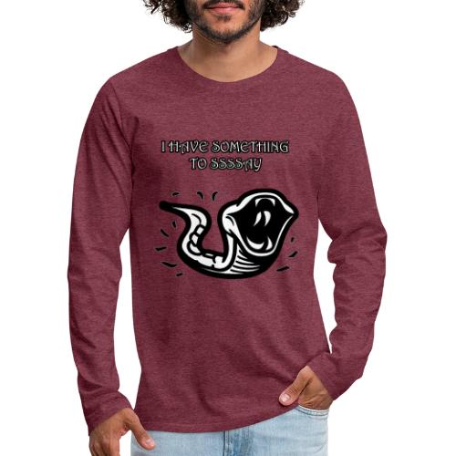 I Have Something To Ssssay - Men's Premium Long Sleeve T-Shirt