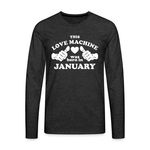 This Love Machine Was Born In January - Men's Premium Long Sleeve T-Shirt