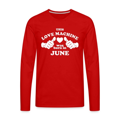 This Love Machine Was Born In June - Men's Premium Long Sleeve T-Shirt