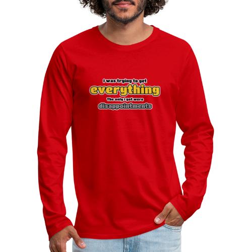 Trying to get everything - got disappointments - Men's Premium Long Sleeve T-Shirt