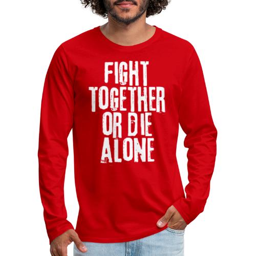 fight together die alone - Men's Premium Long Sleeve T-Shirt