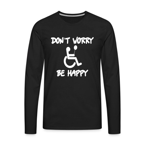 don't worry, be happy in your wheelchair. Humor - Men's Premium Long Sleeve T-Shirt