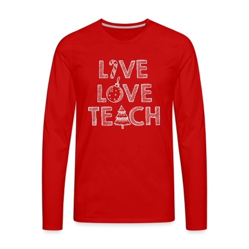 Live Love Teach Christmas Teacher T-Shirt - Men's Premium Long Sleeve T-Shirt