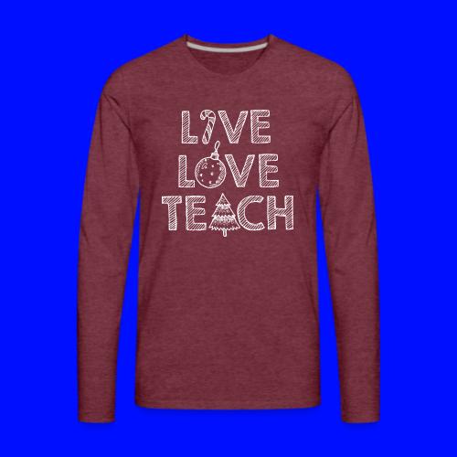 Live Love Teach Christmas Teacher T-Shirt - Men's Premium Long Sleeve T-Shirt