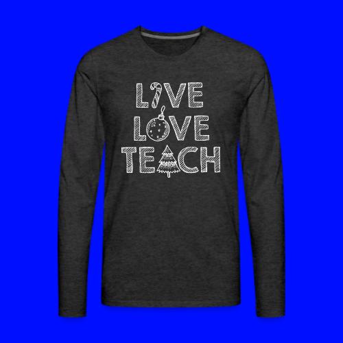 Live Love Teach Christmas Teacher T-Shirt - Men's Premium Long Sleeve T-Shirt