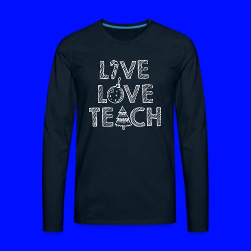Live Love Teach Christmas Teacher T-Shirt - Men's Premium Long Sleeve T-Shirt