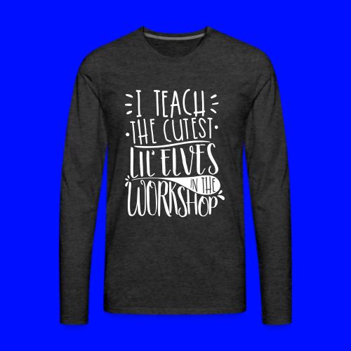 I Teach the Cutest Lil' Elves in the Workshop - Men's Premium Long Sleeve T-Shirt