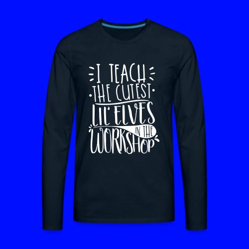 I Teach the Cutest Lil' Elves in the Workshop - Men's Premium Long Sleeve T-Shirt