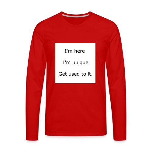I'M HERE, I'M UNIQUE, GET USED TO IT - Men's Premium Long Sleeve T-Shirt