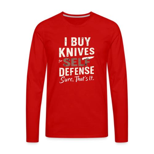 I Buy Knives for Self Defense Knife Collector Fun - Men's Premium Long Sleeve T-Shirt