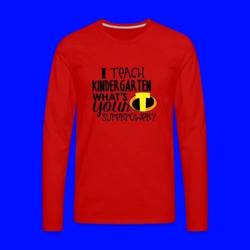 I Teach Kindergarten What's Your Superpower - Men's Premium Long Sleeve T-Shirt