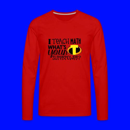 I Teach Math What's Your Superpower - Men's Premium Long Sleeve T-Shirt