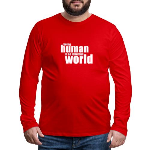 Be human in an inhuman world - Men's Premium Long Sleeve T-Shirt