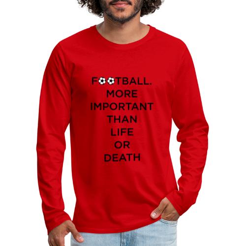 Football More Important Than Life Or Death - Men's Premium Long Sleeve T-Shirt