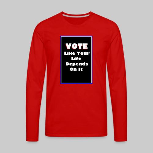 Vote Like Your Life Depends On It - Men's Premium Long Sleeve T-Shirt