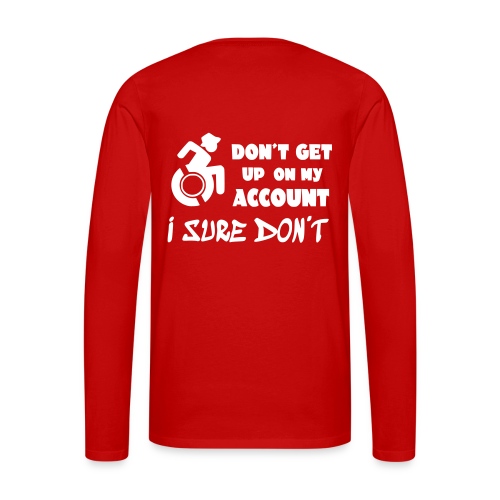 I don't get up out of my wheelchair * - Men's Premium Long Sleeve T-Shirt