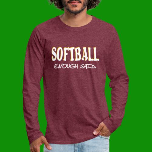 Softball Enough Said - Men's Premium Long Sleeve T-Shirt