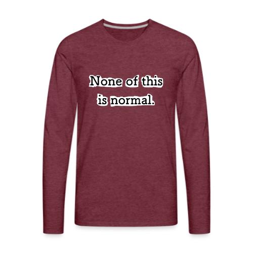None of this is Normal - T-shirt Premium à manches longues pour hommes