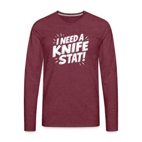 I Need a Knife Stat! - Men's Premium Long Sleeve T-Shirt