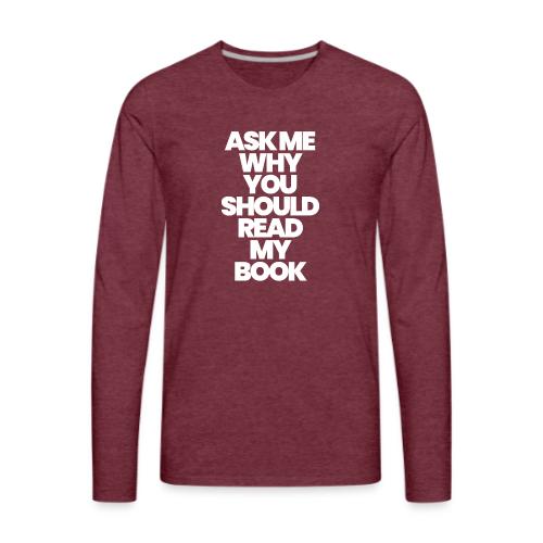 ASK ME WHY YOU SHOULD READ MY BOOK - Men's Premium Long Sleeve T-Shirt