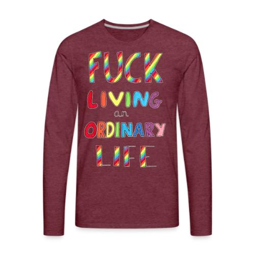 Fuck Living An Ordinary Life - Men's Premium Long Sleeve T-Shirt