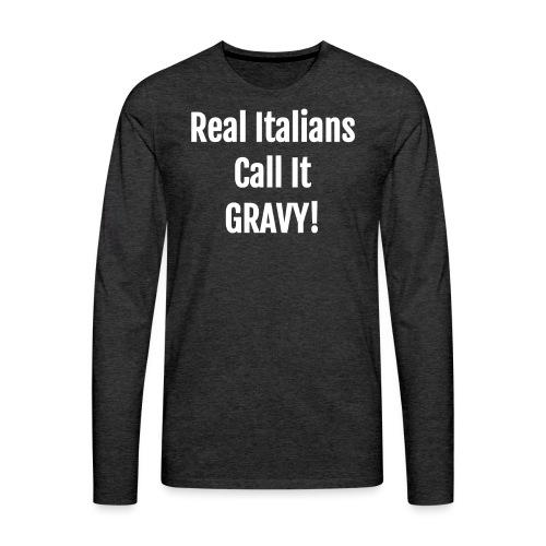 Italian Gifts - Real Italians Call It Gravy! - Men's Premium Long Sleeve T-Shirt