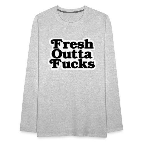 Fresh Outta Fucks - Men's Premium Long Sleeve T-Shirt