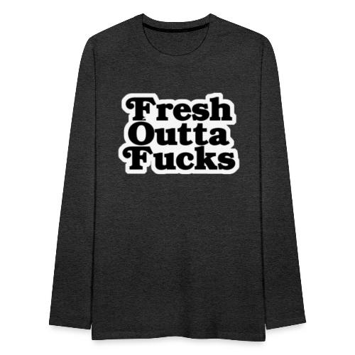 Fresh Outta Fucks - Men's Premium Long Sleeve T-Shirt