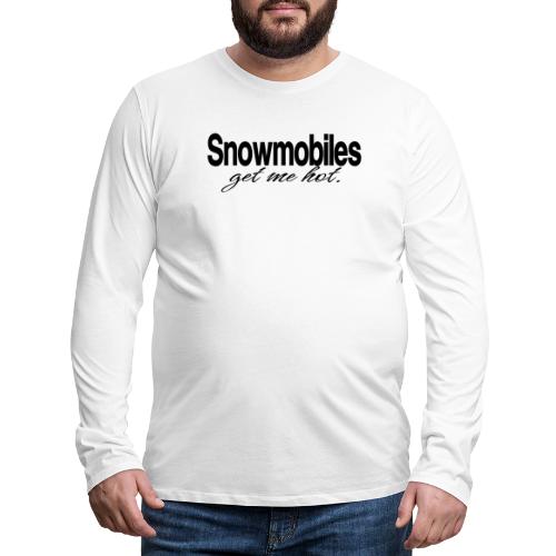 Snowmobiles Get Me Hot - Men's Premium Long Sleeve T-Shirt