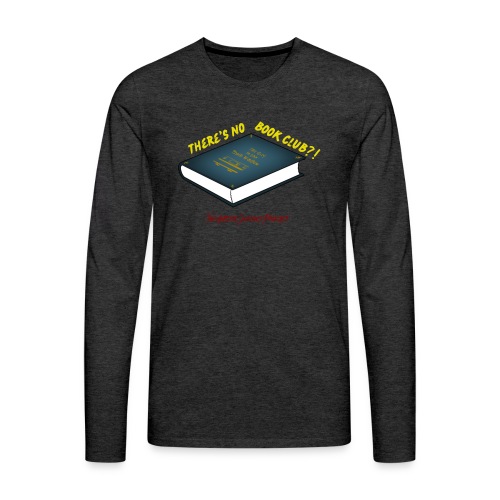 There's No Book Club?! - Men's Premium Long Sleeve T-Shirt