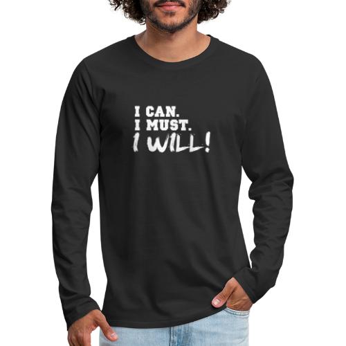 I Can. I Must. I Will! - Men's Premium Long Sleeve T-Shirt