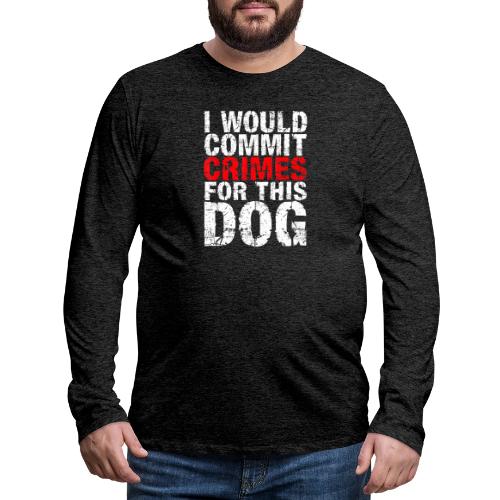 Id Commit Crimes for This Dog Funny Tee - Men's Premium Long Sleeve T-Shirt