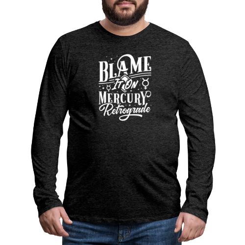 Blame It On Mercury Retrograde - Men's Premium Long Sleeve T-Shirt