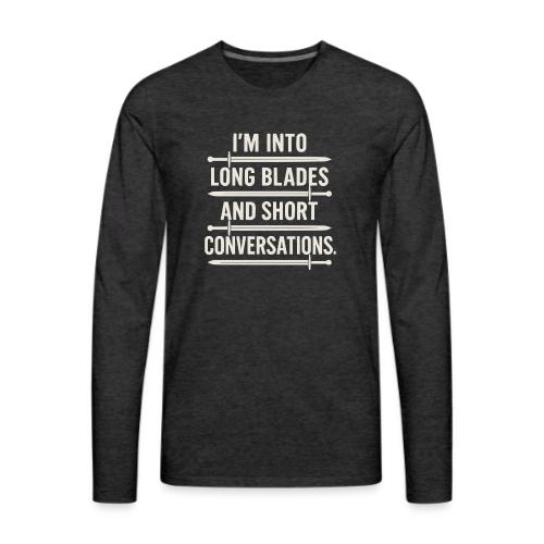 I m Into Long Blades and Short Conversation - Men's Premium Long Sleeve T-Shirt