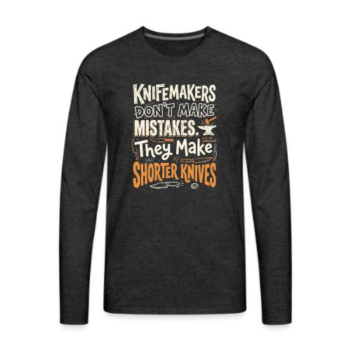 Knifemakers Don't Make Mistakes - Funny Bladesmith - Men's Premium Long Sleeve T-Shirt