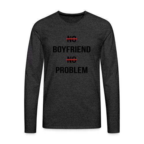 No Boyfriend No Problem Funny Parody Life - Men's Premium Long Sleeve T-Shirt