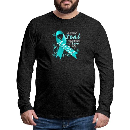 Ovarian Cancer I Wear Teal For My Mom - Men's Premium Long Sleeve T-Shirt