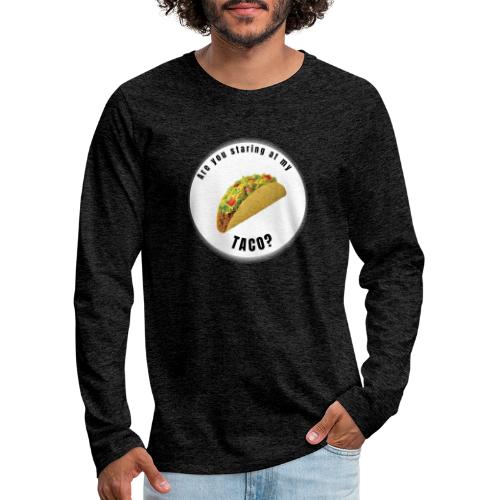 Are you staring at my taco - Men's Premium Long Sleeve T-Shirt
