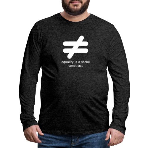 Equality is a Social Construct | White - Men's Premium Long Sleeve T-Shirt