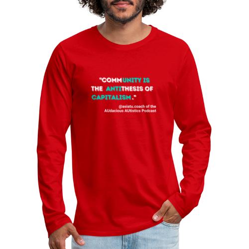 Community is the antithesis of capitalism - Men's Premium Long Sleeve T-Shirt