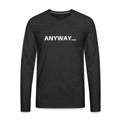 ANYWAY... - Men's Premium Long Sleeve T-Shirt