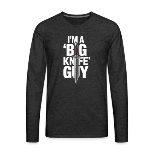 I'm a Big Knife Guy - Men's Premium Long Sleeve T-Shirt
