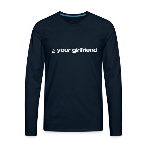 Better than your Girlfriend - Men's Premium Long Sleeve T-Shirt