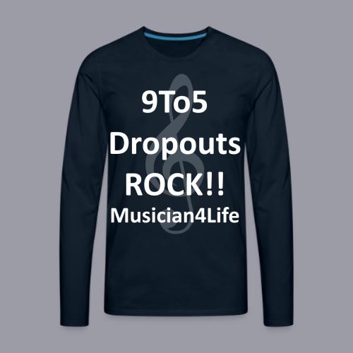 9 to 5 DROPOUTS ROCK!! MUSICIAN 4 LIFE - #1 - Men's Premium Long Sleeve T-Shirt