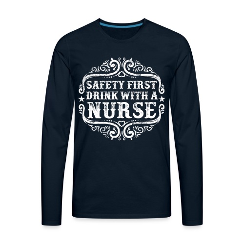 Safety first drink with a nurse. Funny nursing - Men's Premium Long Sleeve T-Shirt