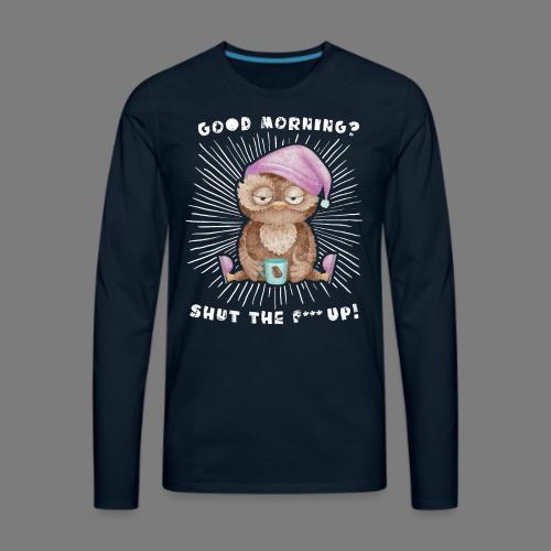 Good morning - funny saying for morning sleepshirt - Men's Premium Long Sleeve T-Shirt