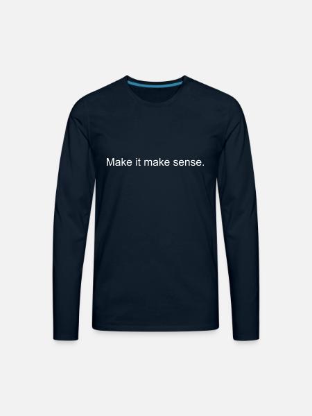Make it make sense - Men's Premium Long Sleeve T-Shirt - deep navy