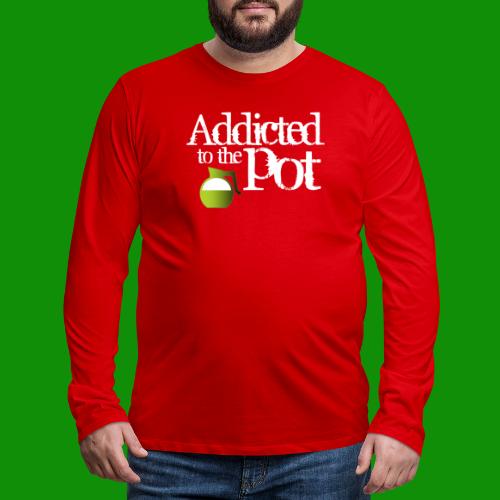 Addicted to the Pot - Men's Premium Long Sleeve T-Shirt