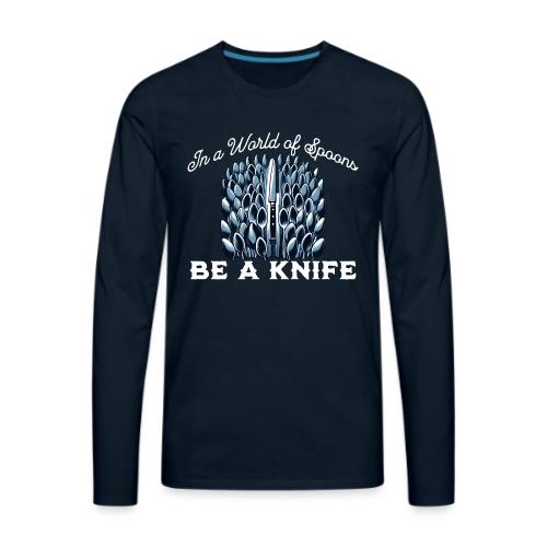In a World of Spoons Be a Knife - Men's Premium Long Sleeve T-Shirt